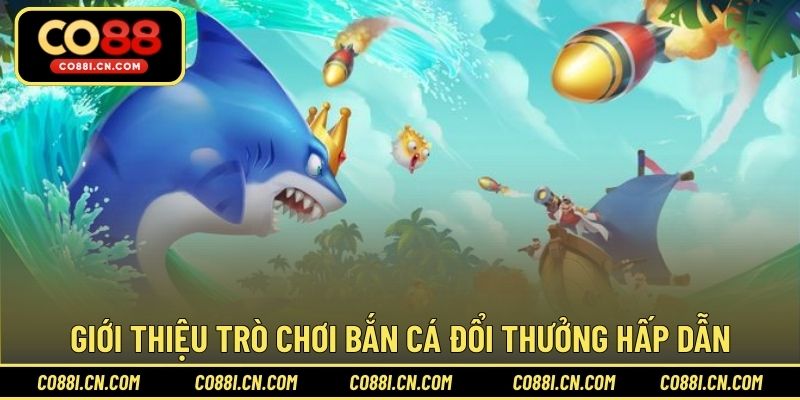 Bắn Cá Đổi Thưởng – Cơ Hội Săn Xu Đổi Quà Hấp Dẫn Tại CO88 - kovagu