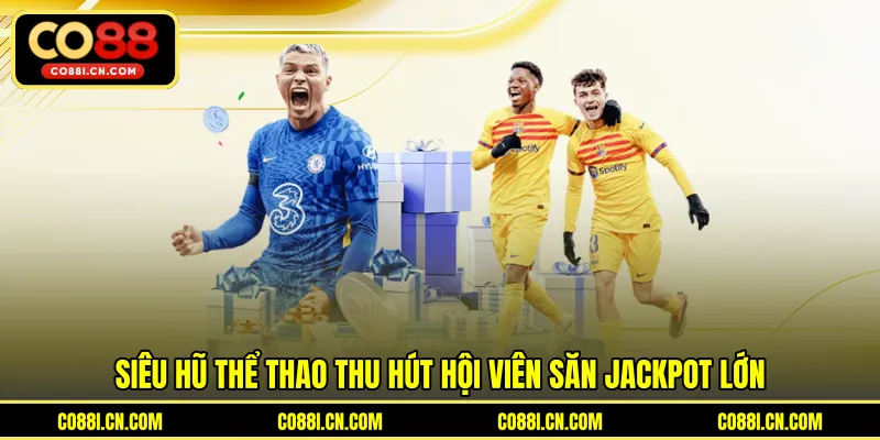 Siêu Hũ Thể Thao - Cơ Hội Săn Jackpot Khủng Cực Hấp Dẫn - kovagu